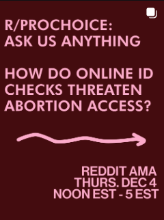 next up for Fight for the Future’s week of action to stop online ID checks: reddit AMA over on r/prochoice tomorrow! we’ll hear from a panel of experts working against and writing about age verification and censorship laws on how these issues impact abortion access, information, and resources online. panelists include Fight’s @sarah.e.philips, @taylorlorenz, @_mandy.salley from @woodhullfreedom, and Rin Alajaji from @efforg. join us tomorrow @ r/prochoice #abortion #reproductivehealth #genderaffirmingcare