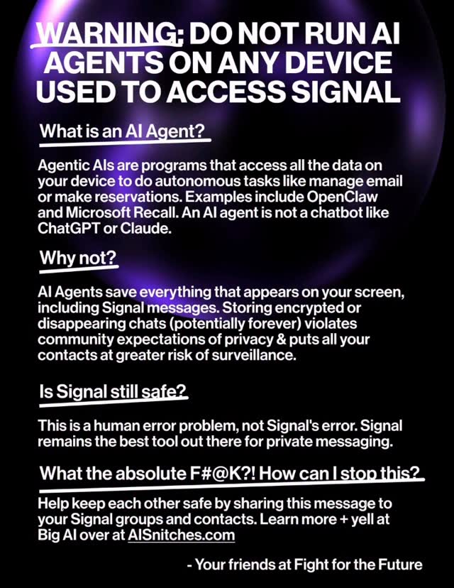 Warning: Do not run AI agents on any device used to access Signal or other content that you want to keep safe + unsurveilled. We made this graphic to be posted in your Signal groups to explain what the threat is. Share it widely if you can.