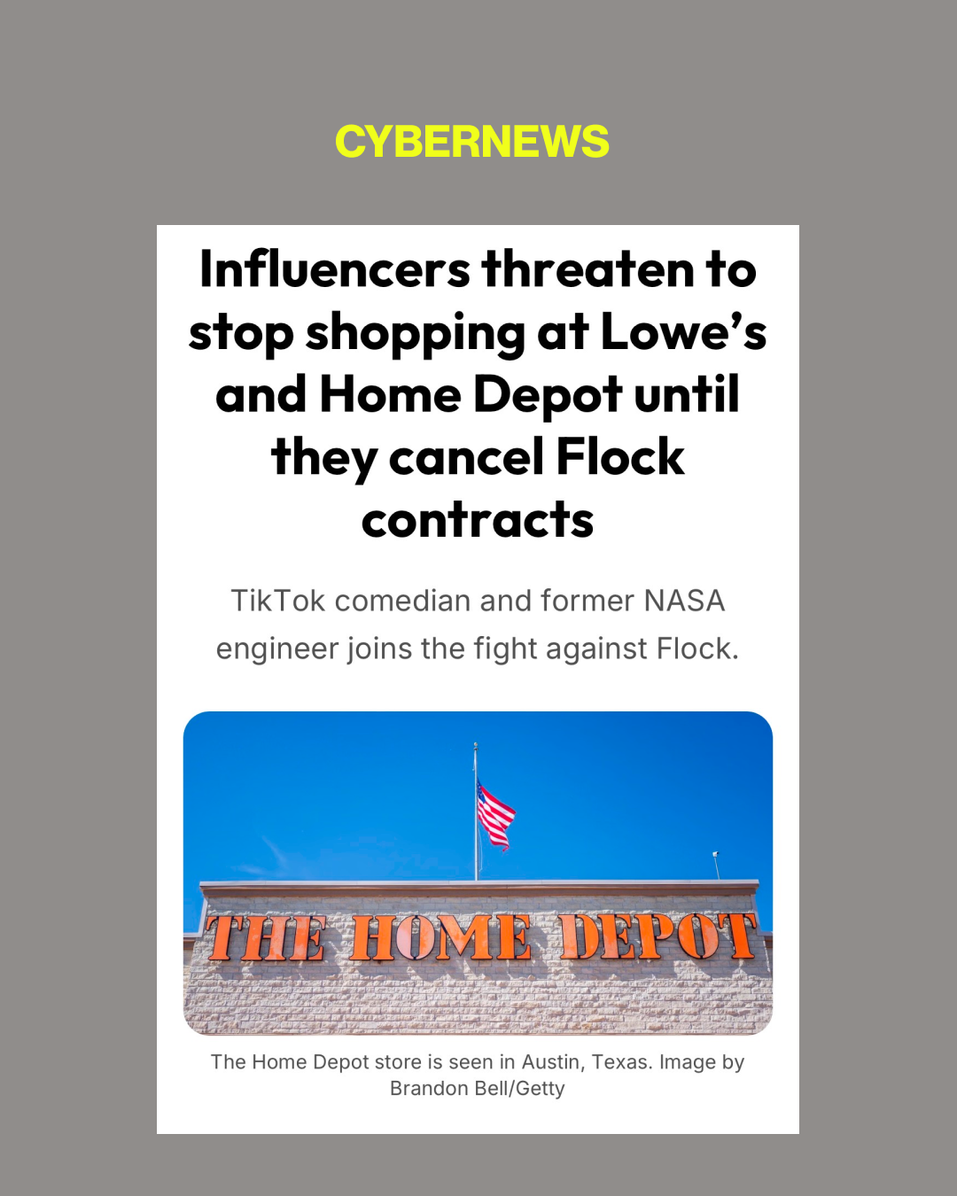 “…56 influencers, public figures, and content creators with a combined follower count of over 46 million demands that Lowe’s and Home Depot end their contracts with Flock Safety.  Among the signatories are TikTok comedian @senzerules and former NASA engineer @adastrasu  The main argument is that Home Depot and Lowe’s, which serve thousands of people every day across the country, are providing Flock with a huge amount of data that could later be exploited by malicious government agencies.  The letter also highlighted the irony of the situation by saying that hardware stores like Lowe’s and Home Depot “profit daily off immigrant day laborers” but are happy to share their data with “hostile organizations that want to cause them harm.“  Read the full letter at :  DeFlockLowes.com/Creators